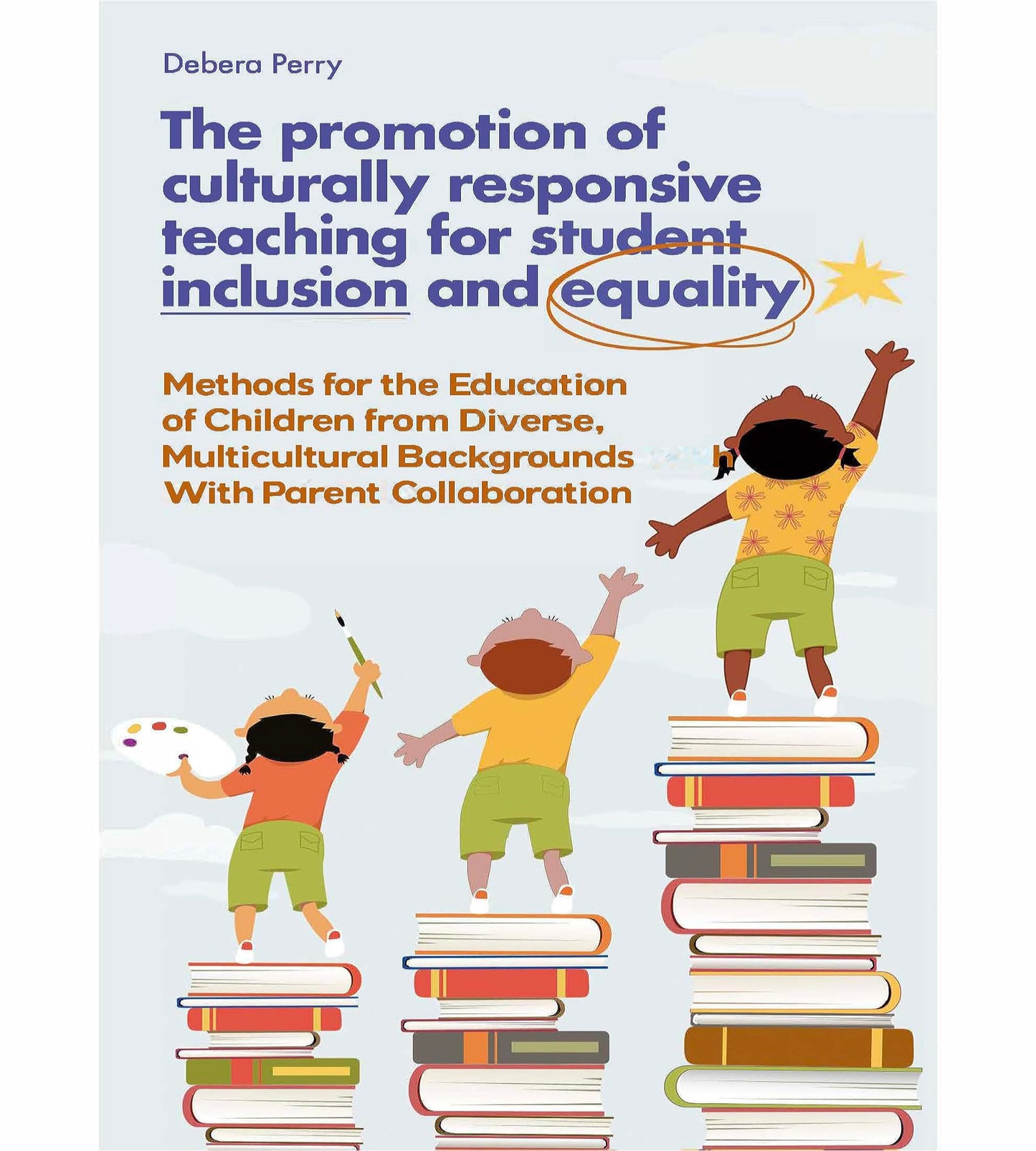 The Promotion of Culturally Responsive Teaching for Student Inclusion and Equality: Teaching Methods for the Education of Children from Diverse, Multicultural Backgrounds With Parent Collaboration