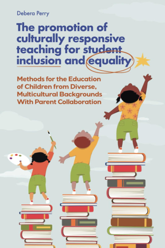 The Promotion of Culturally Responsive Teaching for Student Inclusion and Equality: Teaching Methods for the Education of Children from Diverse, Multicultural Backgrounds With Parent Collaboration