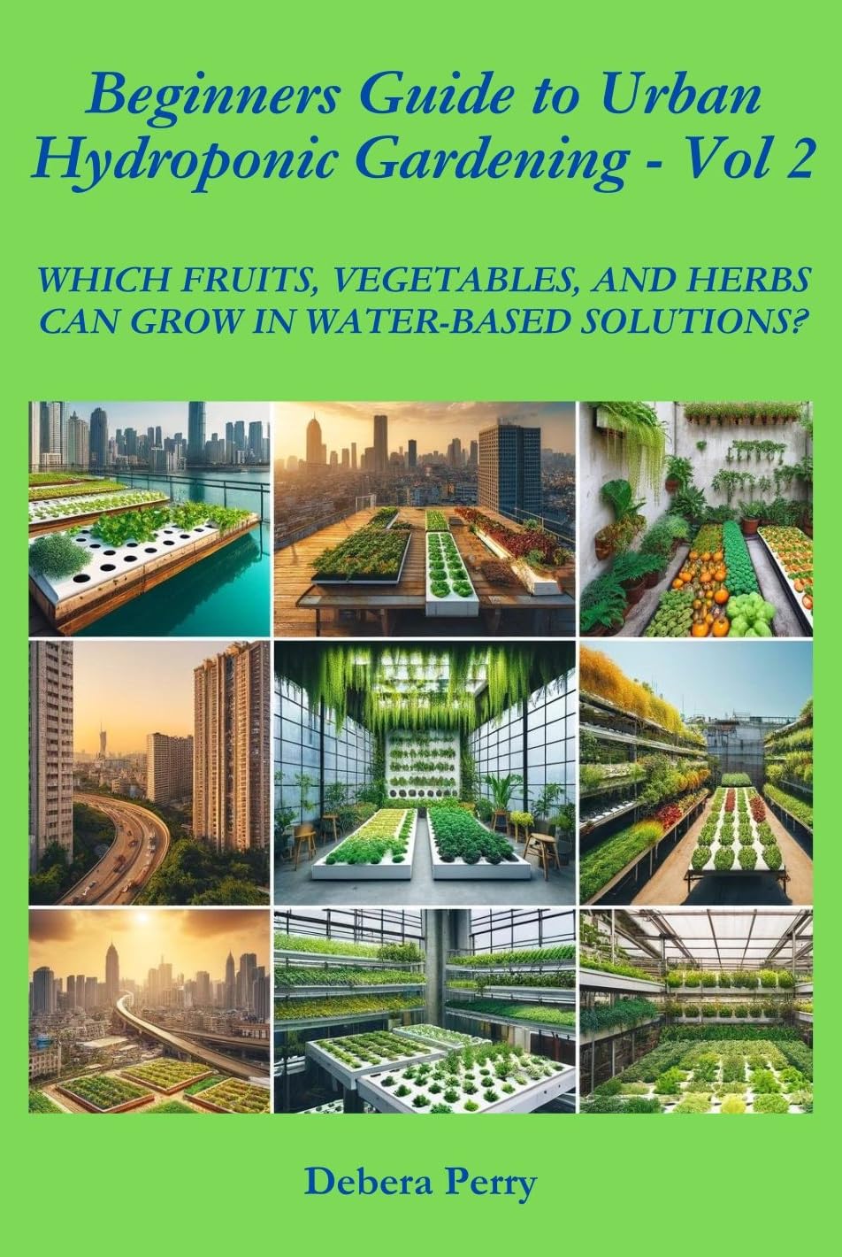 Beginners Guide to Urban Hydroponic Gardening - Vol 2: Which Fruits, Vegetables, and Herbs can grow in water-based solutions?